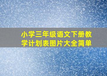 小学三年级语文下册教学计划表图片大全简单