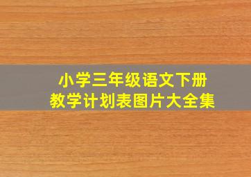 小学三年级语文下册教学计划表图片大全集