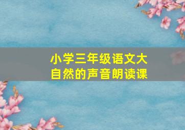 小学三年级语文大自然的声音朗读课