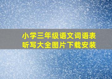 小学三年级语文词语表听写大全图片下载安装