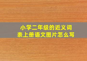 小学二年级的近义词表上册语文图片怎么写