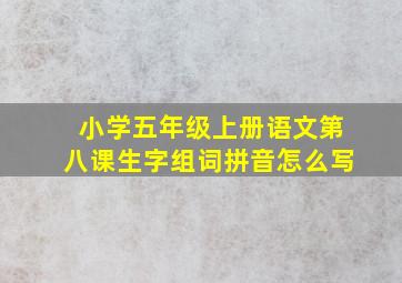 小学五年级上册语文第八课生字组词拼音怎么写