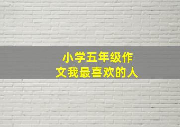 小学五年级作文我最喜欢的人