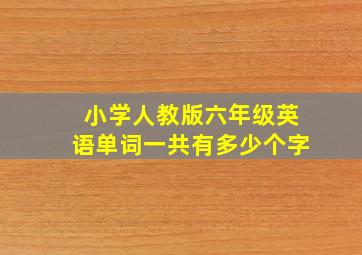 小学人教版六年级英语单词一共有多少个字