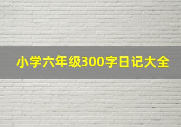 小学六年级300字日记大全