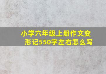 小学六年级上册作文变形记550字左右怎么写