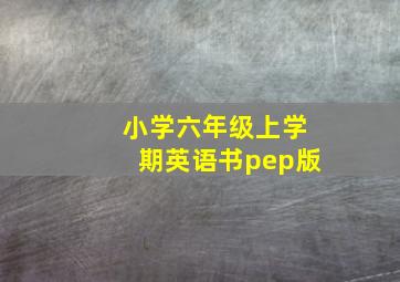 小学六年级上学期英语书pep版