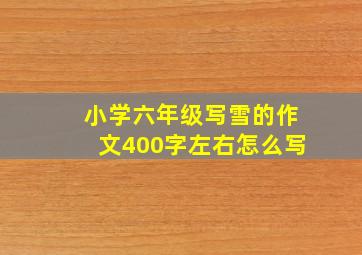 小学六年级写雪的作文400字左右怎么写