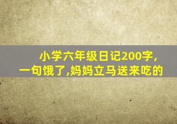 小学六年级日记200字,一句饿了,妈妈立马送来吃的