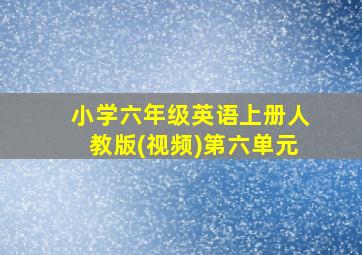 小学六年级英语上册人教版(视频)第六单元