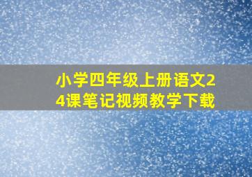 小学四年级上册语文24课笔记视频教学下载