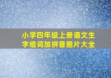 小学四年级上册语文生字组词加拼音图片大全