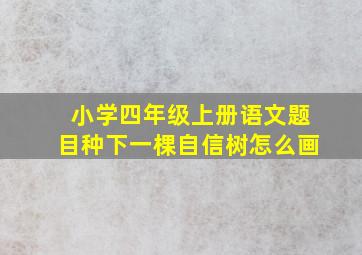 小学四年级上册语文题目种下一棵自信树怎么画