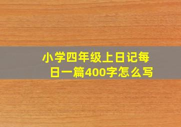 小学四年级上日记每日一篇400字怎么写