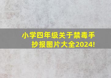 小学四年级关于禁毒手抄报图片大全2024!