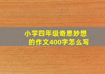 小学四年级奇思妙想的作文400字怎么写