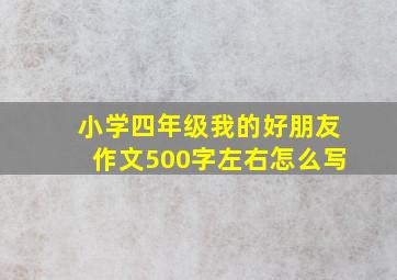 小学四年级我的好朋友作文500字左右怎么写