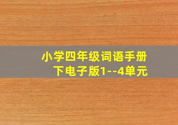 小学四年级词语手册下电子版1--4单元