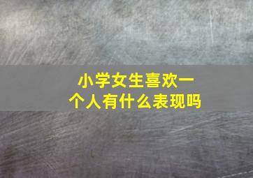 小学女生喜欢一个人有什么表现吗