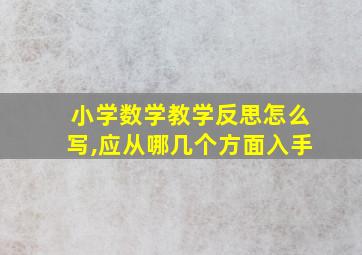 小学数学教学反思怎么写,应从哪几个方面入手