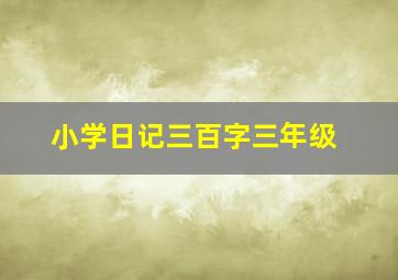 小学日记三百字三年级