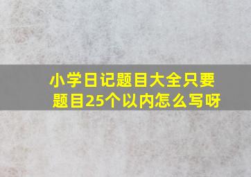 小学日记题目大全只要题目25个以内怎么写呀