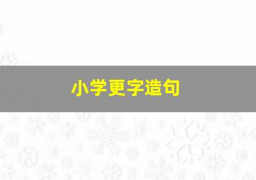 小学更字造句