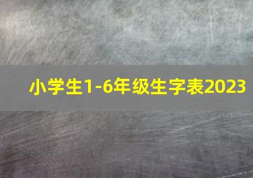 小学生1-6年级生字表2023