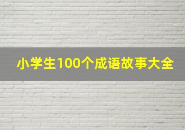 小学生100个成语故事大全