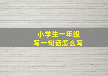 小学生一年级写一句话怎么写