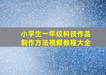 小学生一年级科技作品制作方法视频教程大全