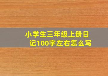 小学生三年级上册日记100字左右怎么写