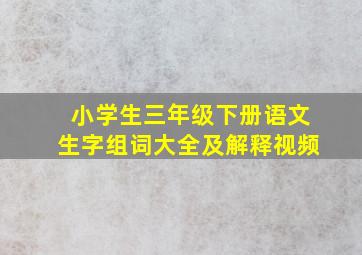 小学生三年级下册语文生字组词大全及解释视频