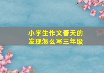 小学生作文春天的发现怎么写三年级