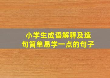 小学生成语解释及造句简单易学一点的句子