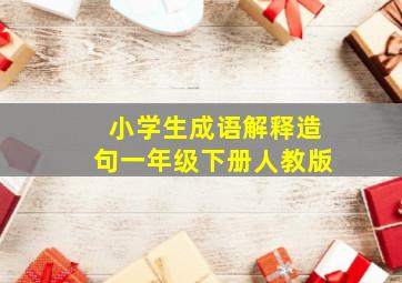 小学生成语解释造句一年级下册人教版