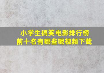 小学生搞笑电影排行榜前十名有哪些呢视频下载