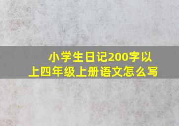 小学生日记200字以上四年级上册语文怎么写