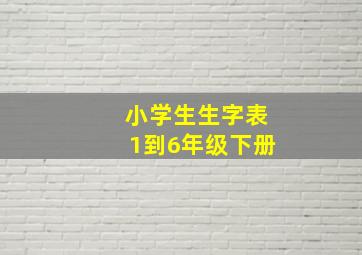 小学生生字表1到6年级下册