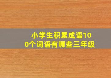 小学生积累成语100个词语有哪些三年级