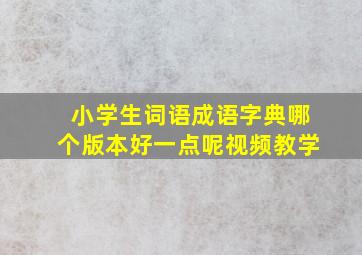 小学生词语成语字典哪个版本好一点呢视频教学