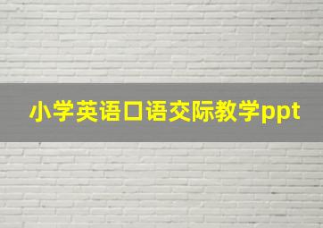 小学英语口语交际教学ppt