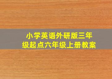 小学英语外研版三年级起点六年级上册教案