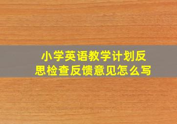 小学英语教学计划反思检查反馈意见怎么写