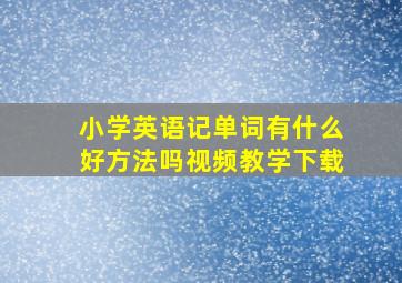 小学英语记单词有什么好方法吗视频教学下载