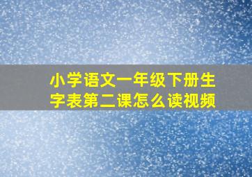 小学语文一年级下册生字表第二课怎么读视频