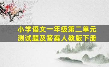 小学语文一年级第二单元测试题及答案人教版下册