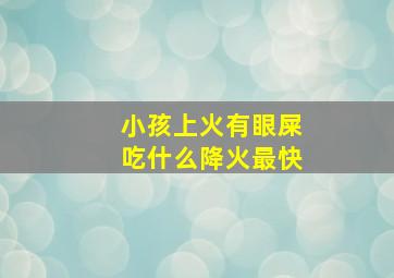 小孩上火有眼屎吃什么降火最快