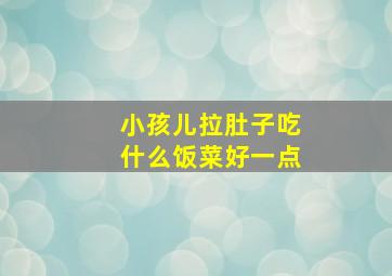 小孩儿拉肚子吃什么饭菜好一点