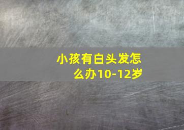 小孩有白头发怎么办10-12岁